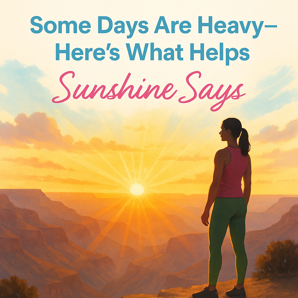 Sunshine Says: “Some Days Are Heavy—Here’s What Helps”